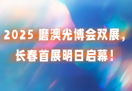 2025 磨澳光博会双展，长春首展明日启幕！